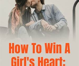 10 Ways To Win A Girl's Heart: The Good Guy's Guide To Winning At The Game Of Love