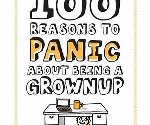 100 Reasons to Panic about Being a Grownup 100 Reasons to Panic about Being a Grownup
