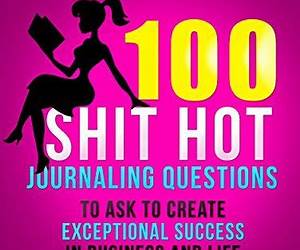 100 Shit Hot Journaling Questions to Ask to Create Exceptional Success in Business and Life: For Driven Women Who Want It All! (Being Superwoman Book 3) 100 Shit Hot Journaling Questions to Ask to Create Exceptional Success in Business and Life: For Driven Women Who Want It All! (Being Superwoman Book 3)