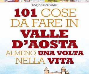 101 cose da fare in Valle d'Aosta almeno una volta nella vita 101 cose da fare in Valle d'Aosta almeno una volta nella vita
