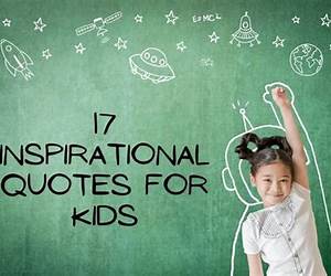 15 Inspiring Quotes for Kids 15 Inspiring Quotes for Kids