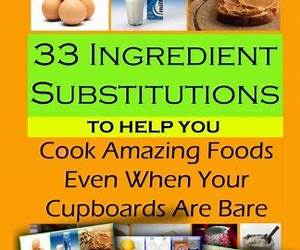 33 Ingredient Substitutions to Help You Cook Amazing Food Even When Your Cupboards Are Bare