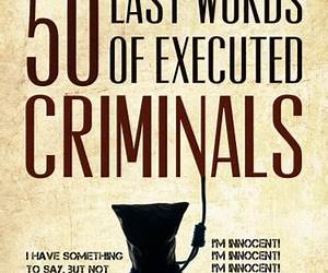 50 Last Words of Executed Criminals 50 Last Words of Executed Criminals