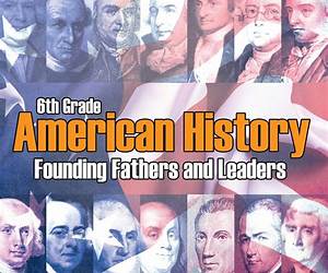 6th Grade American History: Founding Fathers and Leaders: American Revolution Kids Sixth Grade Books (Children's American Revolution History)