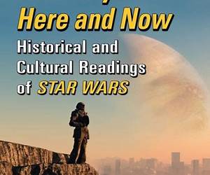 A Galaxy Here and Now: Historical and Cultural Readings of Star Wars A Galaxy Here and Now: Historical and Cultural Readings of Star Wars