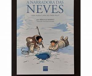 A Narradora das Neves: Uma Aventura no País Inuit A Narradora das Neves: Uma Aventura no País Inuit