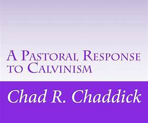 A Pastoral Response to Calvinism A Pastoral Response to Calvinism