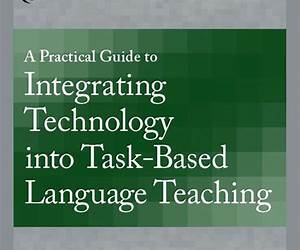 A Practical Guide to Integrating Technology into Task-Based Language Teaching