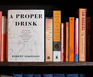 A Proper Drink: The Untold Story of How a Band of Bartenders Saved the Civilized Drinking World A Proper Drink: The Untold Story of How a Band of Bartenders Saved the Civilized Drinking World