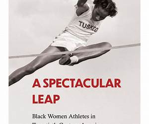 A Spectacular Leap: Black Women Athletes in Twentieth-Century America (Sport, Culture, and Society) A Spectacular Leap: Black Women Athletes in Twentieth-Century America (Sport, Culture, and Society)