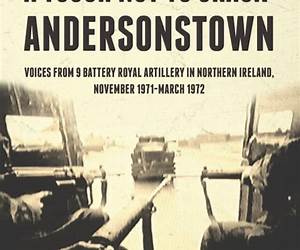 A Tough Nut to CrackAndersonstown: Voices from 9 Battery Royal Artillery in Northern Ireland, November 1971-March 1972 A Tough Nut to CrackAndersonstown: Voices from 9 Battery Royal Artillery in Northern Ireland, November 1971-March 1972