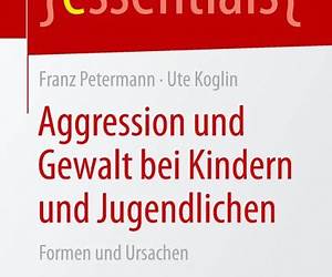 Aggression und Gewalt bei Kindern und Jugendlichen: Formen und Ursachen (essentials) (German Edition) Aggression und Gewalt bei Kindern und Jugendlichen: Formen und Ursachen (essentials) (German Edition)