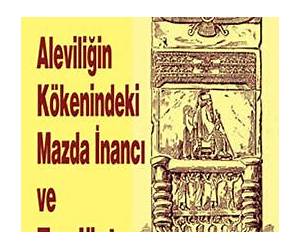 Aleviliğin Kökenindeki Mazda İnancı ve Zerdüşt Öğretisi Aleviliğin Kökenindeki Mazda İnancı ve Zerdüşt Öğretisi