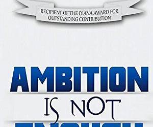 Ambition Is Not Enough: Your Action Guide to Achieving Your Unlimited Success Ambition Is Not Enough: Your Action Guide to Achieving Your Unlimited Success