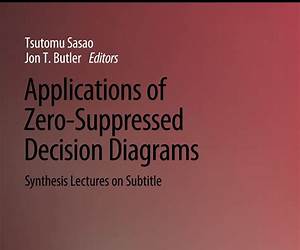 Applications of Zero-Suppressed Decision Diagrams (Synthesis Lectures on Digital Circuits and Systems) Applications of Zero-Suppressed Decision Diagrams (Synthesis Lectures on Digital Circuits and Systems)