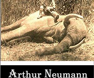 Arthur Neumann “Great White” Elephant Hunter of East Equatorial Africa