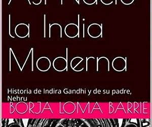 Así Nació la India Moderna: Historia de Indira Gandhi y de su padre, Nehru (Mujeres Protagonistas) Así Nació la India Moderna: Historia de Indira Gandhi y de su padre, Nehru (Mujeres Protagonistas)
