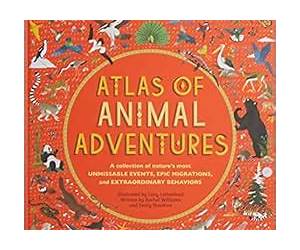 Atlas of Animal Adventures: A Collection of Nature's Most Unmissable Events, Epic Migrations and Extraordinary Behaviours Atlas of Animal Adventures: A Collection of Nature's Most Unmissable Events, Epic Migrations and Extraordinary Behaviours