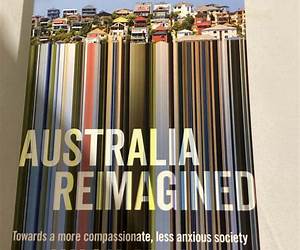 Australia Reimagined: Towards a More Compassionate, Less Anxious Society