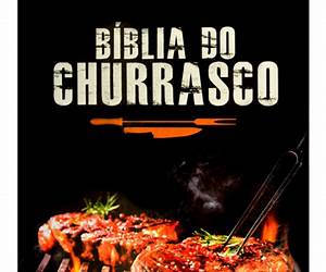 Bíblia do Churrasco: O Manual do Bom Churrasqueiro