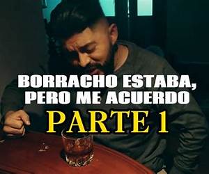 BORRACHO ESTABA, PERO ME ACUERDO