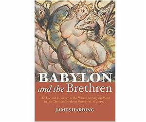 Babylon and the Brethren: The Use and Influence of the Whore of Babylon Motif in the Christian Brethren Movement, 1829–1900 Babylon and the Brethren: The Use and Influence of the Whore of Babylon Motif in the Christian Brethren Movement, 1829–1900