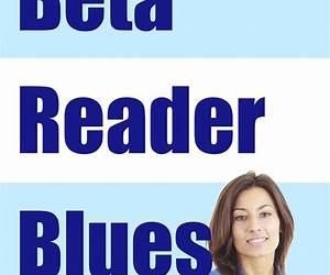 Beta Reader Blues: A Beginners Guide to Beta Reading for New Writers