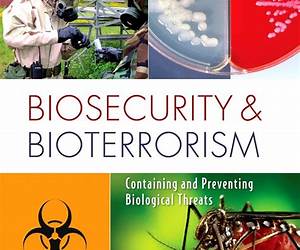 Biosecurity and Bioterrorism: Containing and Preventing Biological Threats Biosecurity and Bioterrorism: Containing and Preventing Biological Threats