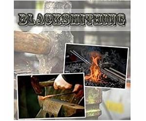 Blacksmithing Learn to Forge And Master The Art Of Modern And Traditional Blacksmithing And Become A Real Craftsman: Blacksmithing, How To Blacksmith, ... Knife Making, Bladesmith, Foging, Metal)