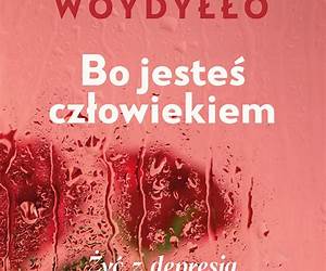 Bo jesteś człowiekiem: Żyć z depresją, ale nie w depresji