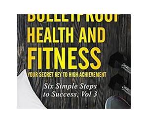 Bulletproof Health and Fitness: Your Secret Key to High Achievement (Six Simple Steps to Success Book 3) Bulletproof Health and Fitness: Your Secret Key to High Achievement (Six Simple Steps to Success Book 3)