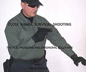 CLOSE RANGE SURVIVAL SHOOTINGTACTICAL PROBLEMS AND ERGONOMIC SOLUTIONS CLOSE RANGE SURVIVAL SHOOTINGTACTICAL PROBLEMS AND ERGONOMIC SOLUTIONS