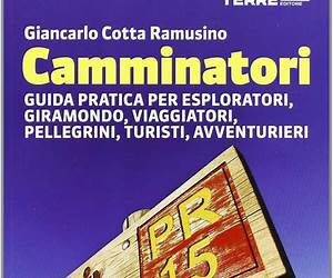 Camminatori. Guida pratica per esploratori, giramondo, viaggiatori, pellegrini, turisti, avventurieri Camminatori. Guida pratica per esploratori, giramondo, viaggiatori, pellegrini, turisti, avventurieri