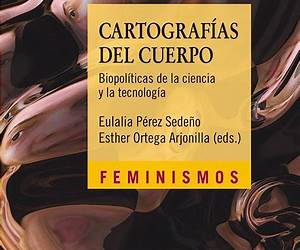 Cartografías del cuerpo. Biopolíticas de la ciencia y la tecnología Cartografías del cuerpo. Biopolíticas de la ciencia y la tecnología