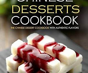 Chinese Desserts CookbookThe Chinese Dessert Cookbook with Authentic Flavors: Get your Chinese Desserts Free Book Today Chinese Desserts CookbookThe Chinese Dessert Cookbook with Authentic Flavors: Get your Chinese Desserts Free Book Today