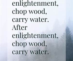 Chop Wood Carry Water: How to Fall In Love With the Process of Becoming Great