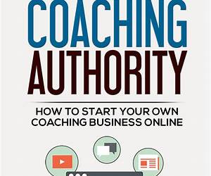 Coaching Authority: Learn How to Start Your Own Coaching Business Online