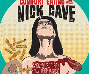 Comfort Eating with Nick Cave: Vegan Recipes to Get Deep Inside of You (Vegan Cooking)