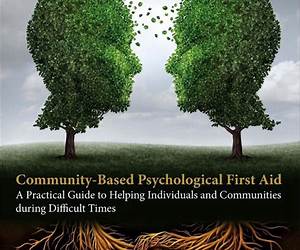 Community-Based Psychological First Aid: A Practical Guide to Helping Individuals and Communities during Difficult Times