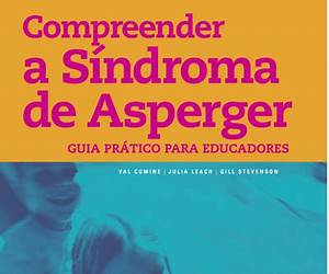 Compreender a Síndroma de Asperger. Guia prático para educadores Compreender a Síndroma de Asperger. Guia prático para educadores