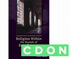 Comprehensive Commentary on Kant's Religion Within the Bounds of Bare Reason Comprehensive Commentary on Kant's Religion Within the Bounds of Bare Reason