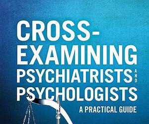 Cross-Examining Psychiatrists and Psychologists: A Practical Guide