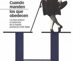 Cuando manden los que obedecen. La clase política e intelectual de la España preliberal (1780-1808)
