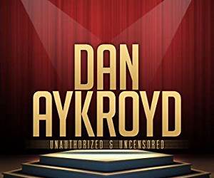 Dan Aykroyd Unauthorized \u0026 Uncensored (All Ages Deluxe Edition with Videos)