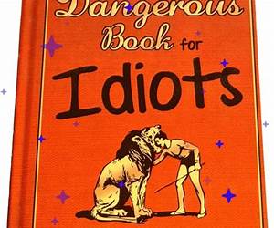 Dangerous Book For Idiots Dangerous Book For Idiots