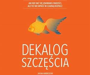 Dekalog szczęścia. Jak nie dać się udawanej radości, ale też nie wpaść w czarną rozpacz Dekalog szczęścia. Jak nie dać się udawanej radości, ale też nie wpaść w czarną rozpacz