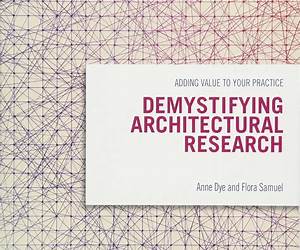 Demystifying Architectural Research: Adding Value to Your Practice Demystifying Architectural Research: Adding Value to Your Practice
