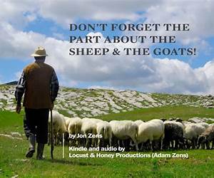 Don't Forget the Part about the Sheep and the Goats: Can We Pick and Choose from What Jesus Said? Don't Forget the Part about the Sheep and the Goats: Can We Pick and Choose from What Jesus Said?