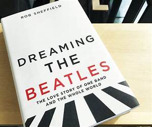 Dreaming the Beatles: The Love Story of One Band and the Whole World Dreaming the Beatles: The Love Story of One Band and the Whole World
