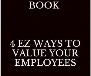 EMPLOYEE ENGAGEMENT; 4 EZ WAYS TO VALUE YOUR EMPLOYEES EMPLOYEE ENGAGEMENT; 4 EZ WAYS TO VALUE YOUR EMPLOYEES